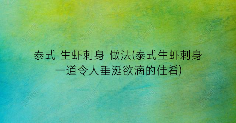 泰式 生虾刺身 做法(泰式生虾刺身一道令人垂涎欲滴的佳肴)